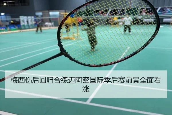 梅西伤后回归合练迈阿密国际季后赛前景全面看涨（NBA）